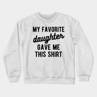 dad shirt from daughter My favorite daughter Crewneck Sweatshirt